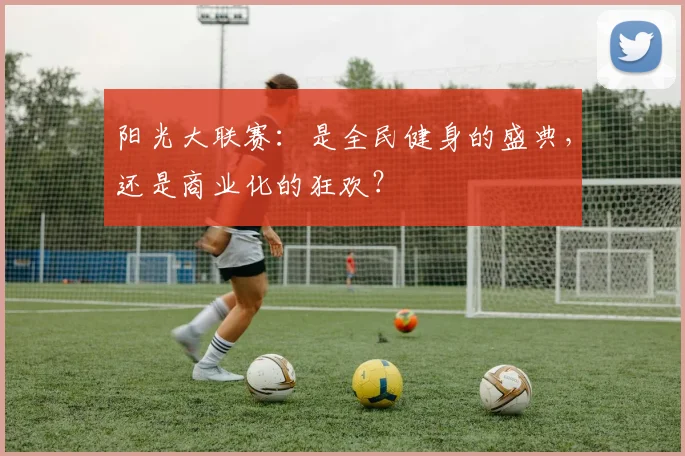 阳光大联赛：是全民健身的盛典，还是商业化的狂欢？