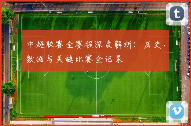 中超联赛全赛程深度解析:历史、数据与关键比赛全记录