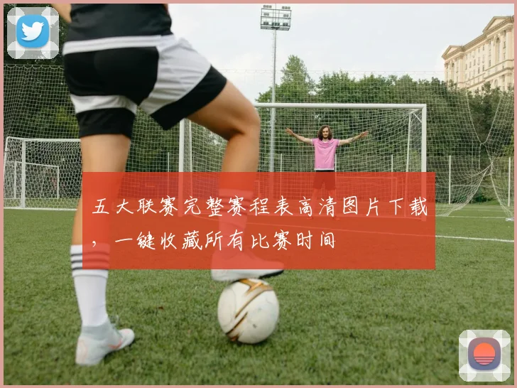 五大联赛完整赛程表高清图片下载,一键收藏所有比赛时间